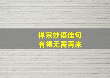 禅宗妙语佳句 有得无需再来